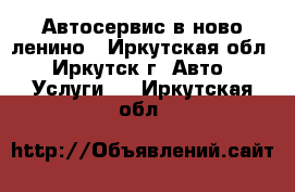 Автосервис в ново ленино - Иркутская обл., Иркутск г. Авто » Услуги   . Иркутская обл.